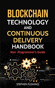 Blockchain Technology and Continuous Delivery Handbook: Non Programmer?s Guide 1.1 Edition